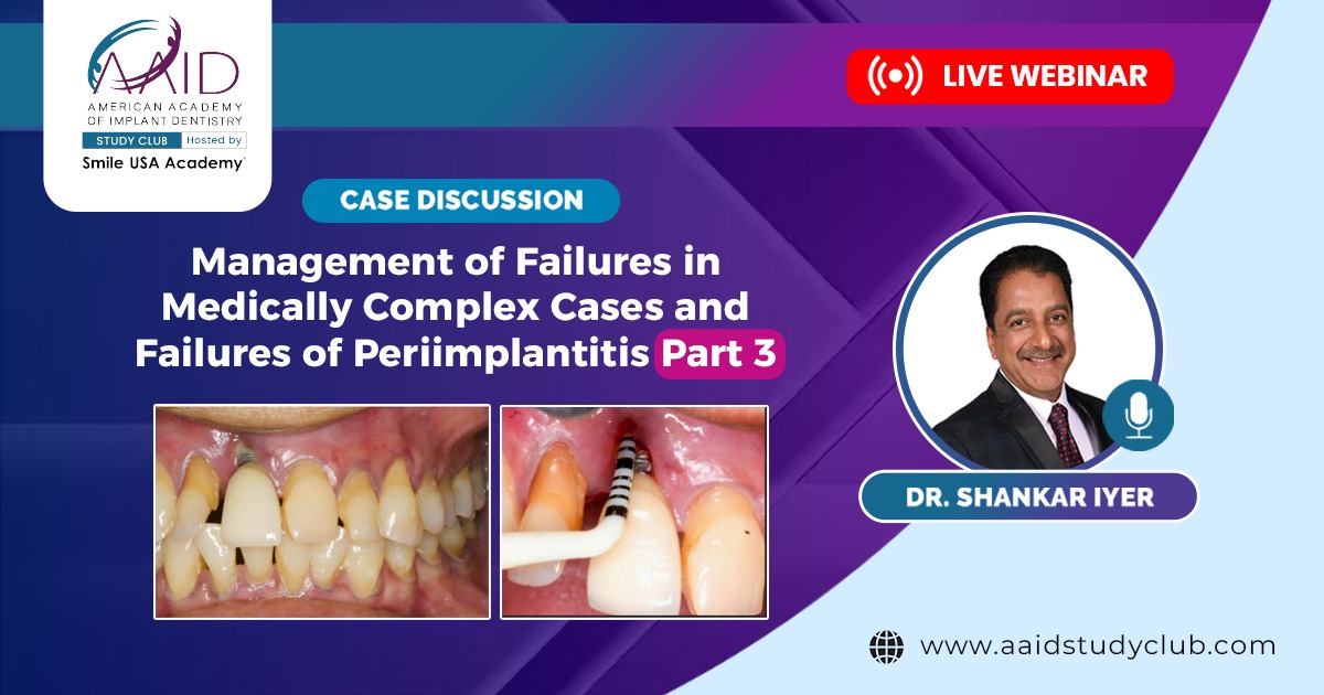 Management of Failures in Medically Complex Cases and Failures of Periimplantitis - Part 3