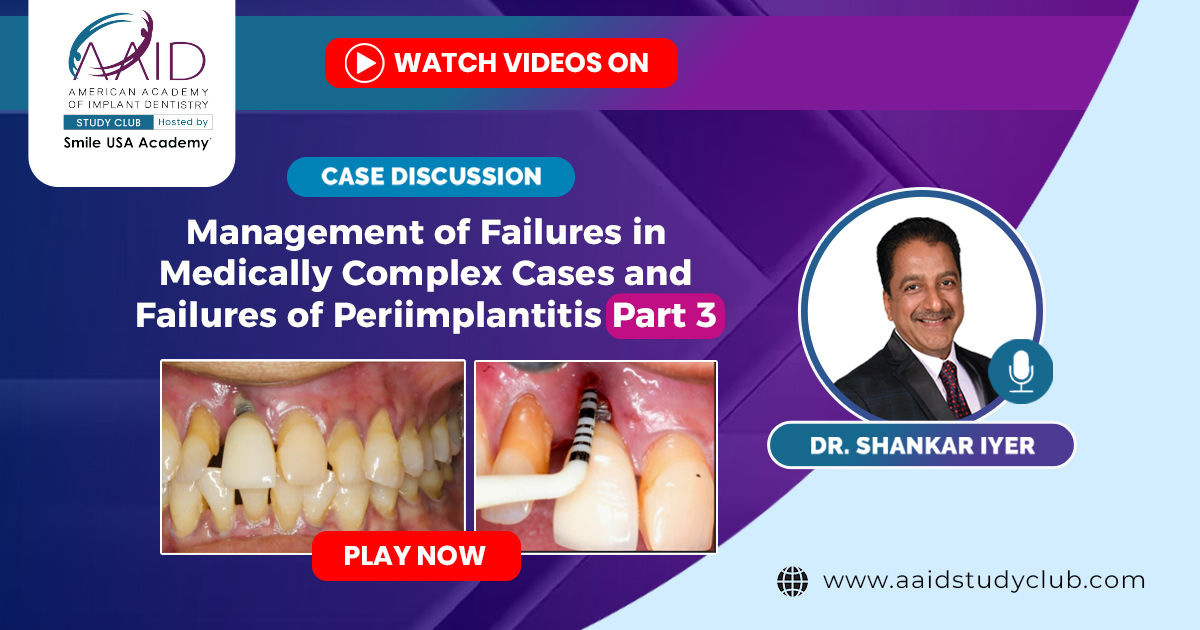Management of Failures in Medically Complex Cases and Failures of Periimplantitis - Part 3