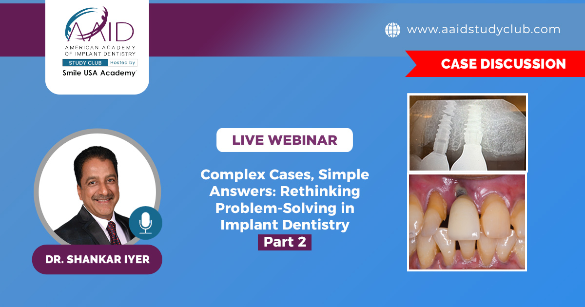 Complex Cases, Simple Answers: Rethinking Problem-Solving in Implant Dentistry- Part 2