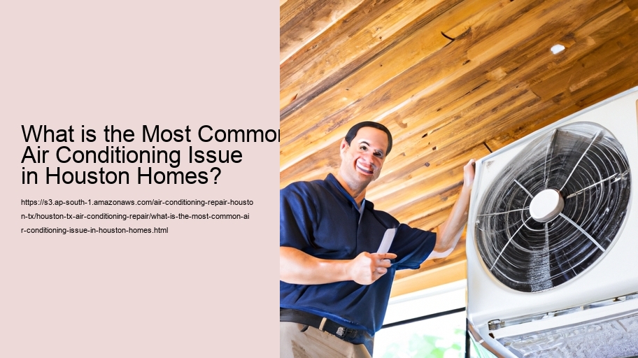 What is the Most Common Air Conditioning Issue in Houston Homes?