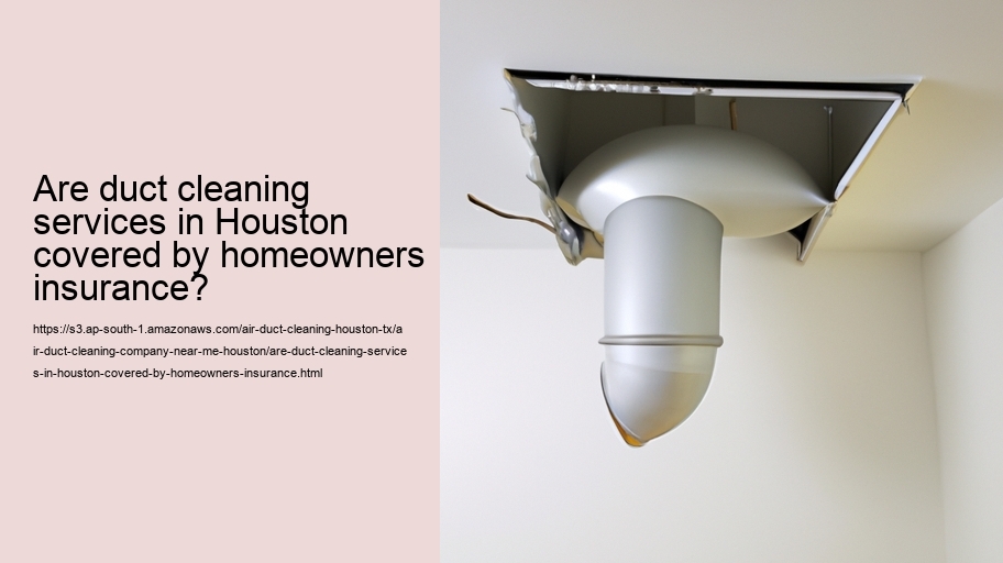 Are duct cleaning services in Houston covered by homeowners insurance?