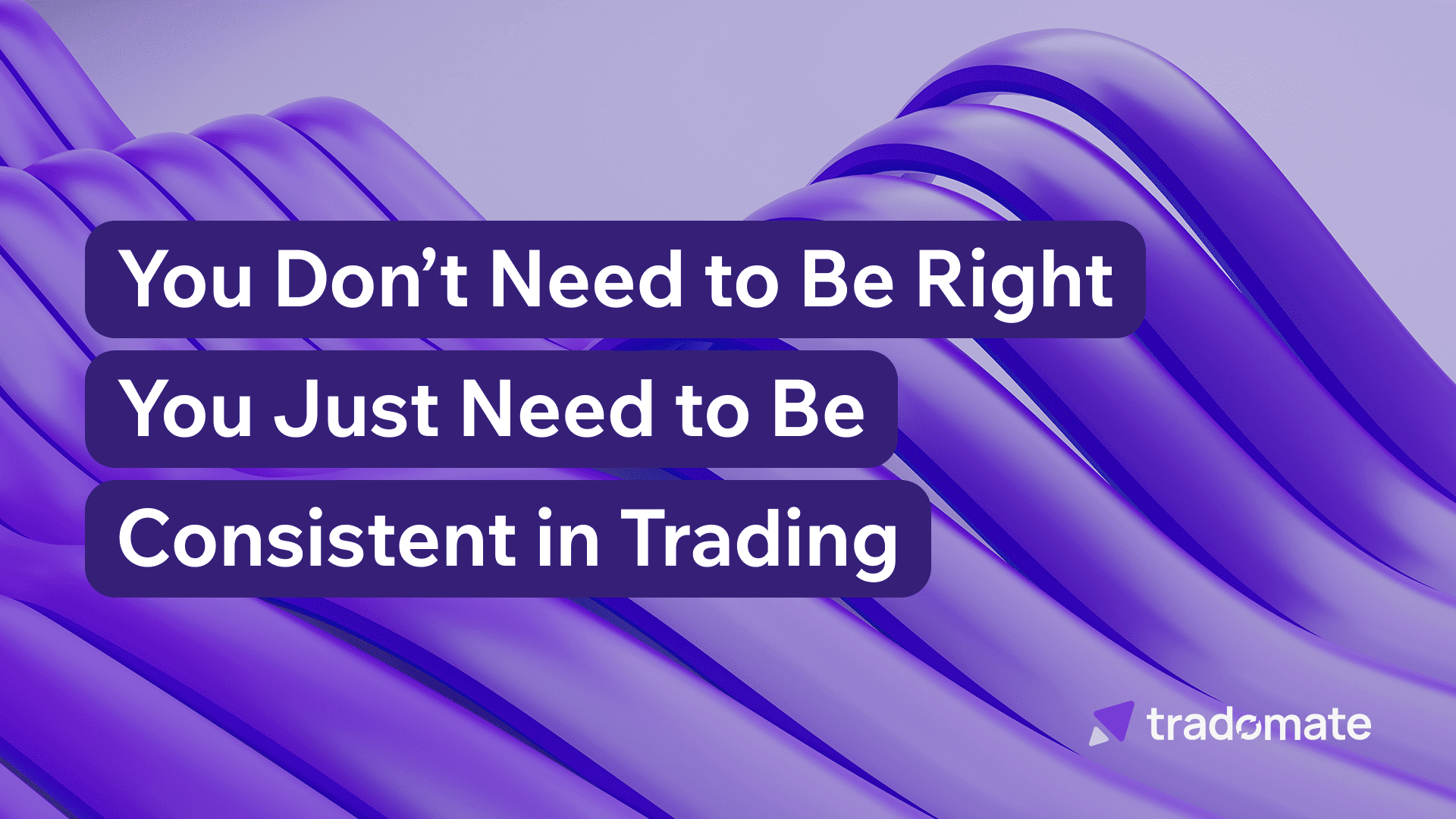 You Don’t Need to Be Right, You Just Need to Be Consistent in Trading.