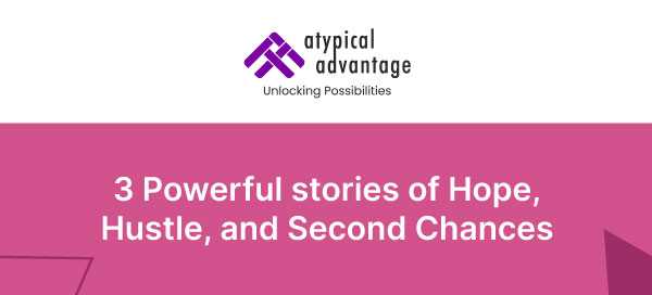 Atypical Advantage Logo. 3 Powerful stories of hope, hustle and second chances. 