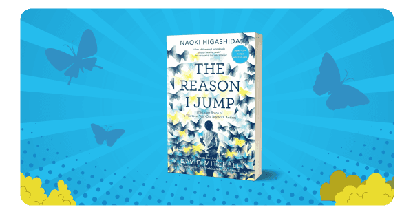 The Reason I Jump by Naoki Higashida.