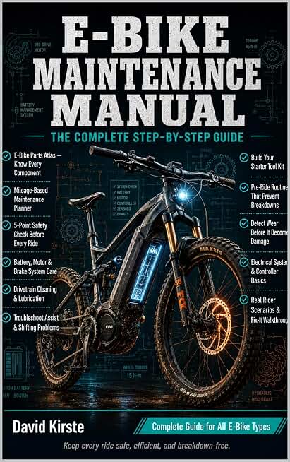 E-Bike Maintenance Manual: The Complete Step-by-Step Guide to Battery Care, Brake Adjustment, Drivetrain Service, and Troubleshooting for a Reliable, Long-Lasting Ride