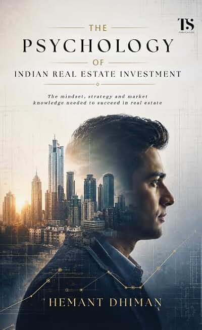 The Psychology of Indian Real Estate Investment: The Mindset, Strategy & Market Knowledge Needed to Succeed in Property Investment, Wealth Creation & Smart Real Estate Decisions
