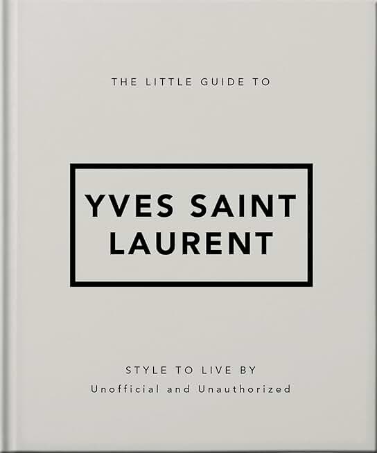 The Little Guide to Yves Saint Laurent: Style to Live by: 6 (Little Books of Fashion, 6)