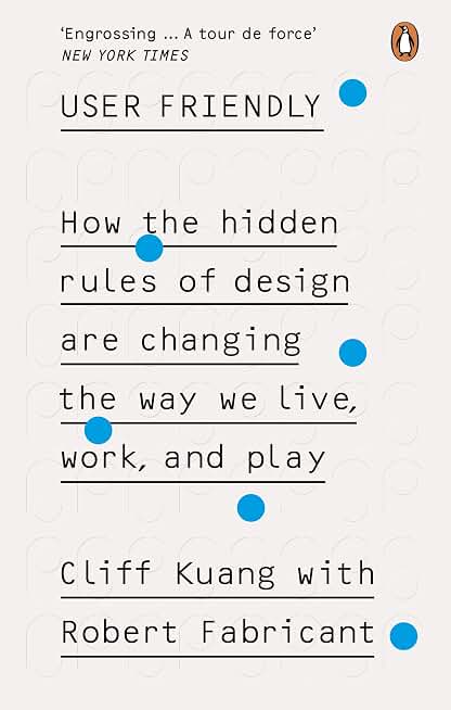User Friendly: How the Hidden Rules of Design are Changing the Way We Live, Work & Play