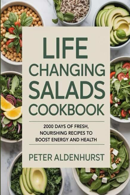 Life Changing Salads Cookbook: 2000 Days of Fresh, Nourishing Recipes to Boost Energy and Health