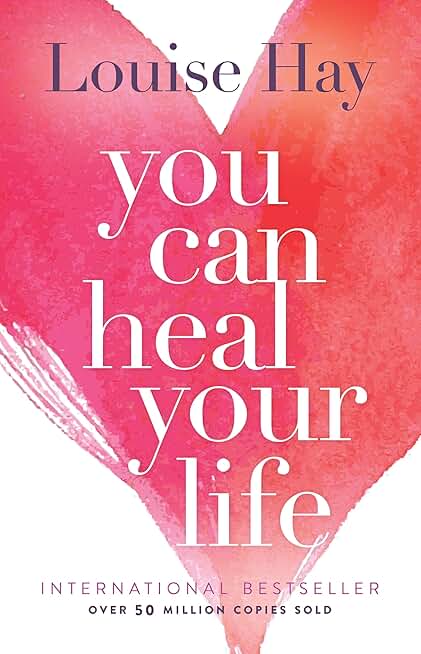 You Can Heal Your Life: The International Bestseller on Emotional Healing, Positive Thinking & the Mind-Body Connection by Louise Hay