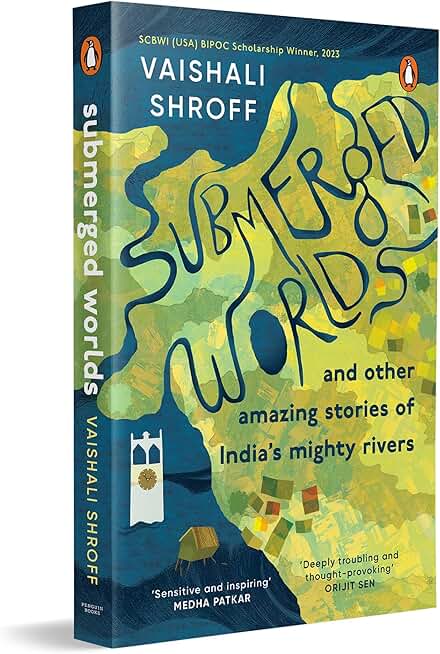 Submerged Worlds and Other Amazing Stories of India’s Mighty Rivers | Ganga, Yamuna, Narmada, Brahmaputra and more | Melting Glaciers, Urban Flooding, Dams, River Rights, Destruction, Revival and more | Ages 13 +