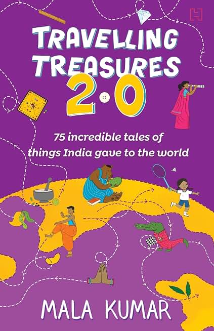Travelling Treasures 2.0: 75 Incredible Tales of Things India Gave to the World