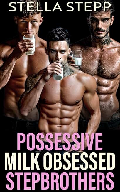 Possessive Milk Obsessed Stepbrothers: A Why Choose Spicy Age Gap Romance Stepbrother Reverse Harem Romance (Stepbrothers' Forbidden Fantasies Book 1)
