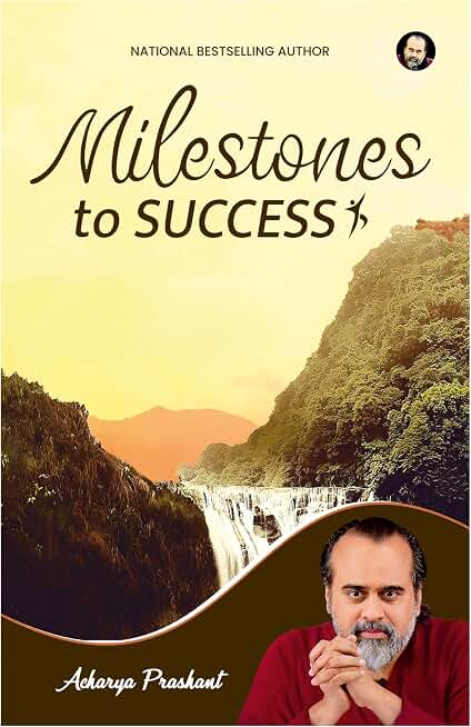 Milestones to Success By Acharya Prashant Acharya Prashant
