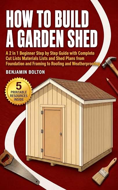 How to Build a Garden Shed: A 2 in 1 Beginner Step by Step Guide with Complete Cut Lists Materials Lists and Shed Plans from Foundation and Framing to Roofing and Weatherproofing