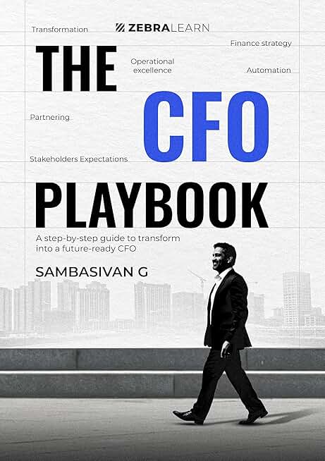 The CFO Playbook: 16 Proven Steps to Transform Finance with Strategy, Automation, and Leadership | A Future-Ready CFO Guide to Stakeholder Success by Sambasivan G | Zebra Learn Books