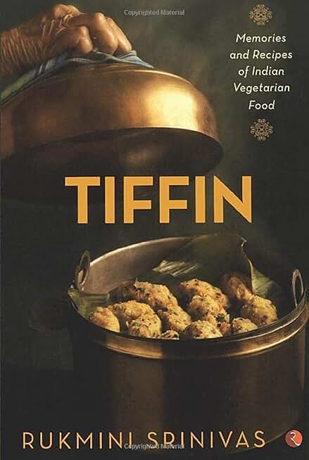 Tiffin: Memories And Recipes Of Indian Vegetarian Food