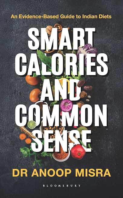 Smart Calories and Common Sense: An Evidence-Based Guide to Indian Diets | National Bestseller on Weight Loss, Diabetes Management, Metabolic Health and Nutrition Science