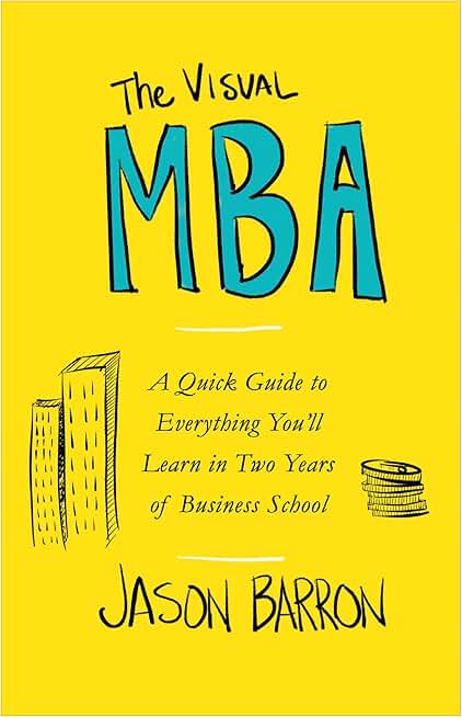 The Visual MBA: A Quick Guide to Everything You’ll Learn in Two Years of Business School