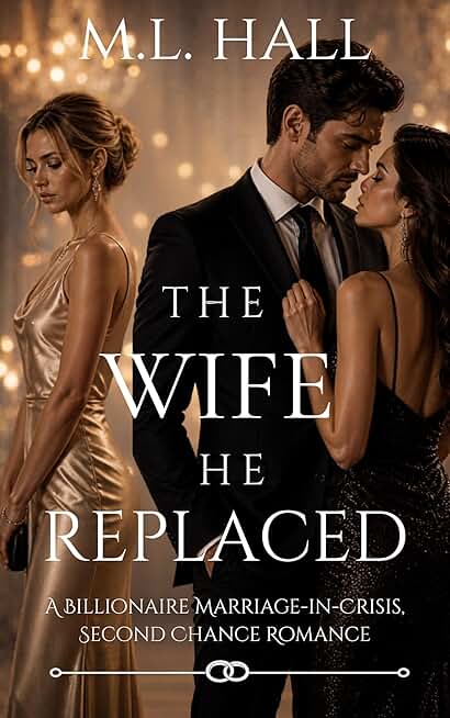 The Wife He Replaced: A Billionaire Marriage-in-Crisis, Second Chance Romance (Billionaire Grovel and Redemption)