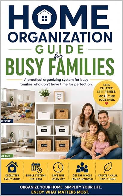 Home Organization Guide for Busy Families : A practical organizing system for busy families who don't have time for perfection.