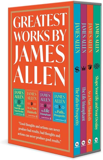Greatest Works by James Allen (Set of 4 Books) - As a Man Thinketh; The Path to Prosperity; Shape Your Life And Your Destiny; The Life Triumphant: Mastering the Heart and Mind