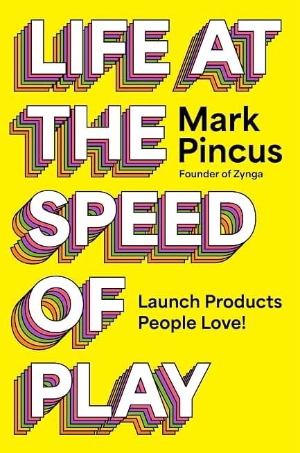 Life at the Speed of Play: Launch Products People Love – An Actionable Guide to Entrepreneurship and Innovation from the Founder of Zynga