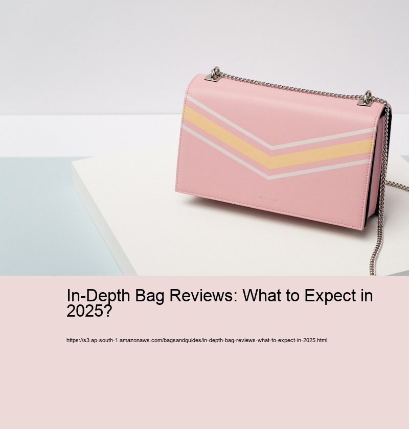 In-Depth Bag Reviews: What to Expect in 2025?