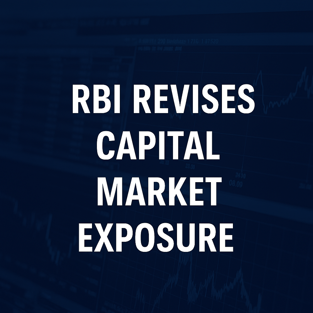 RBI REVISES CAPITAL MARKET EXPOSURE NORMS: A GAME-CHANGER FOR BANK LENDING IN CAPITAL MARKETS