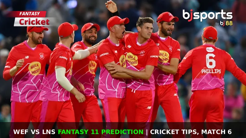WEF vs LNS Dream11 Prediction, Match 6, The Hundred Fantasy Cricket Tips, Playing XI, Pitch Report & Injury Updates