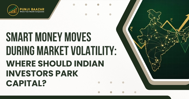 Smart Money Moves During Market Volatility: Where Should Indian Investors Park Capital?