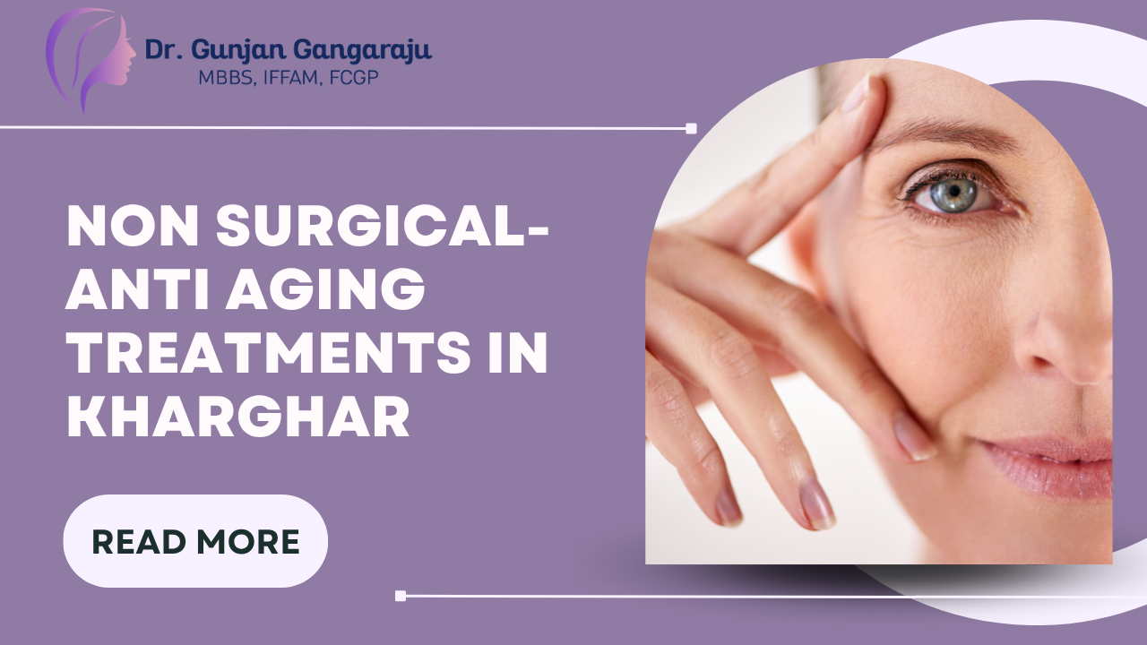 The Best Non-Surgical Anti-Aging Treatments in Kharghar, Navi Mumbai at Yuvani Aesthetic Clinic