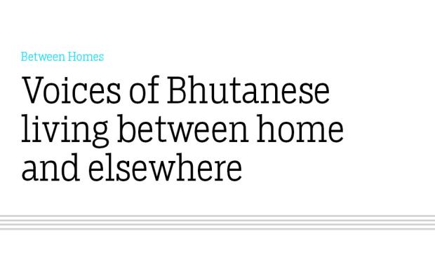 Between Homes: Voices of Bhutanese living between home and elsewhere