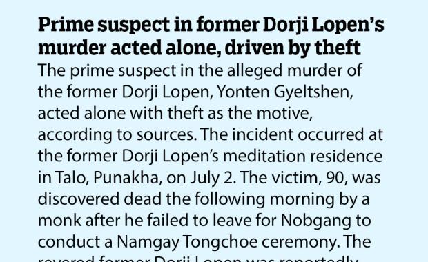 Prime suspect in former Dorji Lopen’s murder acted alone, driven by theft