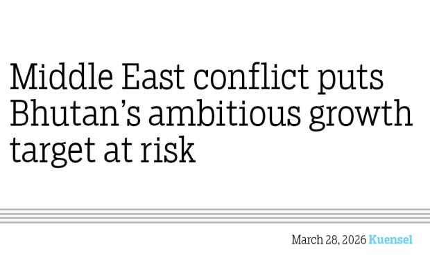 Middle East conflict puts Bhutan’s ambitious growth target at risk