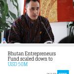 Bhutan Entrepreneurs Fund scaled down to USD 50M