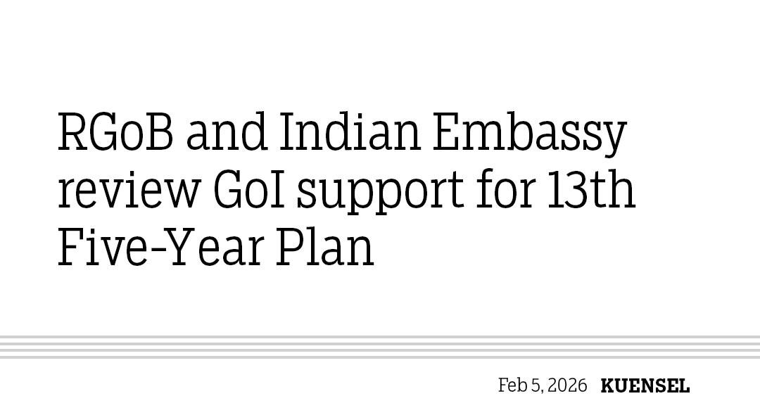 RGoB and Indian Embassy review GoI support for 13th Five-Year Plan