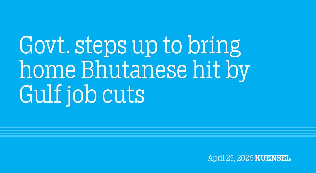 Govt. steps up to bring home Bhutanese hit by Gulf job cuts