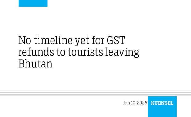 No timeline yet for GST refunds to tourists leaving Bhutan