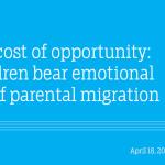 The cost of opportunity: Children bear emotional toll of parental migration