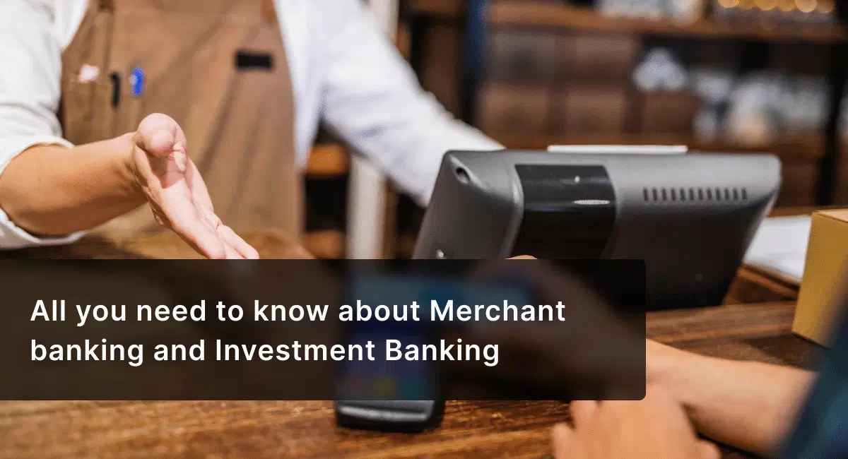 All you need to know about Merchant banking and Investment Banking