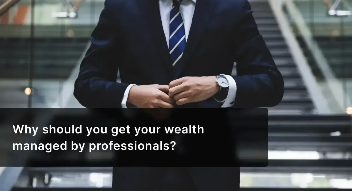 Why Should You Get Your Wealth Managed by Professionals?