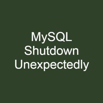 Error: MySQL Shutdown Unexpectedly Error: MySQL Shutdown Unexpectedly
