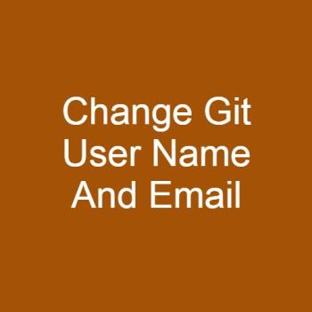 How to change git user name and email? How to change git user name and email?