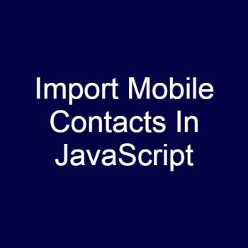 How to import mobile contacts in JavaScript? How to import mobile contacts in JavaScript?