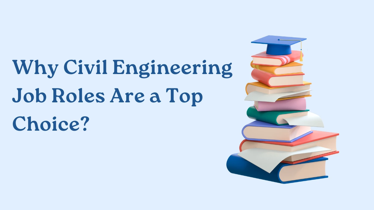 Why Civil Engineering Job Roles Are a Top Choice in 2025?