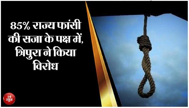 85% राज्य फांसी की सजा के पक्ष में, त्रिपुरा ने किया विरोध 85% राज्य फांसी की सजा के पक्ष में, त्रिपुरा ने किया विरोध