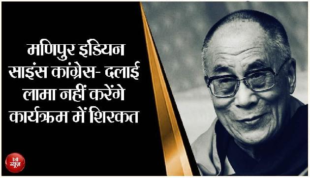 मणिपुर इंडियन साइंस कांग्रेस: दलाई लामा नहीं करेंगे कार्यक्रम में शिरकत मणिपुर इंडियन साइंस कांग्रेस: दलाई लामा नहीं करेंगे कार्यक्रम में शिरकत