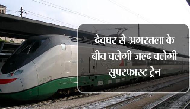 देवघर से अगरतला जाना होगा आसान, जल्द चलेगी सुपरफास्ट ट्रेन देवघर से अगरतला जाना होगा आसान, जल्द चलेगी सुपरफास्ट ट्रेन