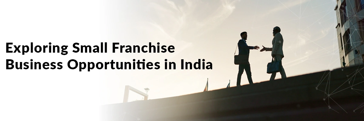 Exploring Small Franchise Business Opportunities in India